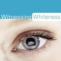 'Witnessing Whiteness' Limited Registration Now Open Through July 24